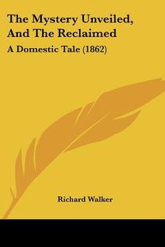 portada the mystery unveiled, and the reclaimed: a domestic tale (1862)
