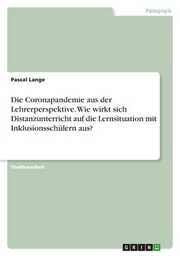 portada Die Coronapandemie aus der Lehrerperspektive. Wie wirkt sich Distanzunterricht auf die Lernsituation mit Inklusionsschülern aus? (en Alemán)