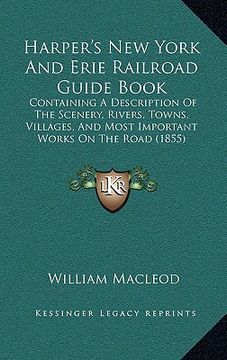 portada harper's new york and erie railroad guide book: containing a description of the scenery, rivers, towns, villages, and most important works on the road (en Inglés)