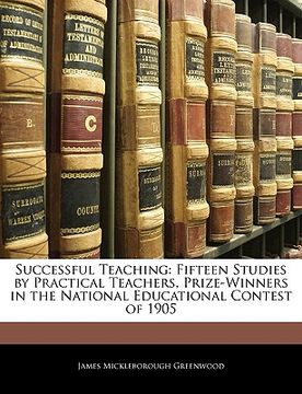 portada successful teaching: fifteen studies by practical teachers, prize-winners in the national educational contest of 1905