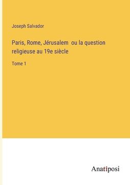 portada Paris, Rome, Jérusalem ou la question religieuse au 19e siècle: Tome 1 (en Francés)