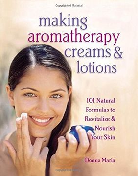 portada Making Aromatherapy Creams and Lotions: 101 Natural Formulas to Revitalize & Nourish Your Skin (en Inglés)