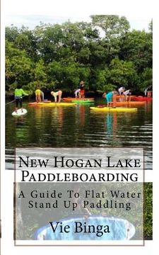 portada New Hogan Lake Paddleboarding: A Guide To Flat Water Stand Up Paddling (en Inglés)