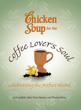 portada chicken soup for the coffee lover's soul: celebrating the perfect blend (in English)