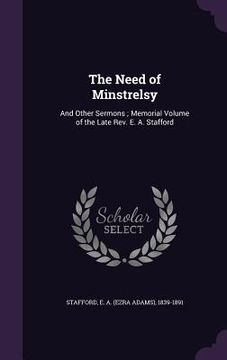 portada The Need of Minstrelsy: And Other Sermons; Memorial Volume of the Late Rev. E. A. Stafford