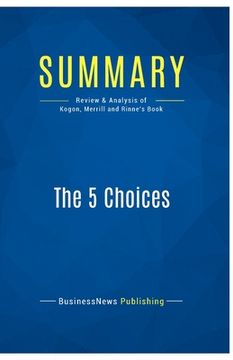 portada Summary: The 5 Choices: Review and Analysis of Kogon, Merrill and Rinne's Book (in English)