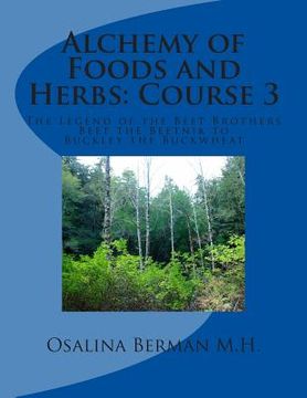 portada Alchemy of Foods and Herbs; Course 3: The Legend of the Beet Brother: Beet the Beetnik - Buckley the Buckwheat (en Inglés)