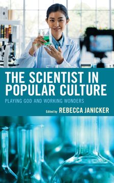 portada The Scientist in Popular Culture: Playing God and Working Wonders (en Inglés)