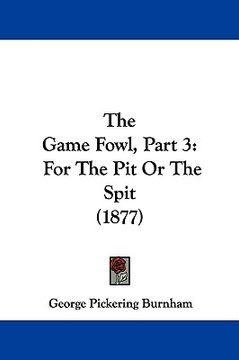 portada the game fowl, part 3: for the pit or the spit (1877) (en Inglés)