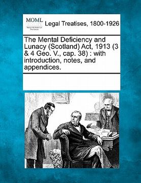 portada the mental deficiency and lunacy (scotland) act, 1913 (3 & 4 geo. v., cap. 38): with introduction, notes, and appendices. (en Inglés)