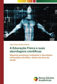 portada A Educação Física e Suas Abordagens Científicas: Algumas Pesquisas Realizadas e Abordadas na Temática Científica Dentro da Área da Saúde (en Portugués)