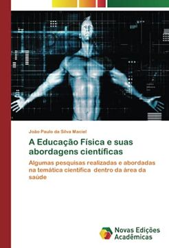 portada A Educação Física e Suas Abordagens Científicas: Algumas Pesquisas Realizadas e Abordadas na Temática Científica Dentro da Área da Saúde (in Portuguese)