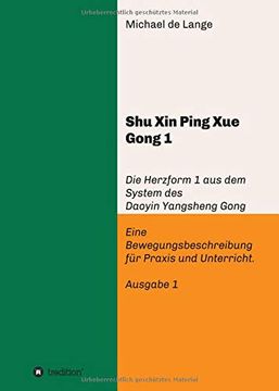 portada Shuxin Pingxue Gong 1 - Herzform 1: Die Herzform 1 aus dem System des Daoyin Yangsheng Gong, Eine Bewegungsbeschreibung für Praxis und Unterricht. (in German)