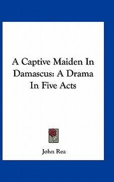 portada a captive maiden in damascus: a drama in five acts