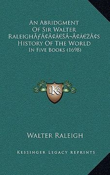 portada an abridgment of sir walter raleigha acentsacentsa a-acentsa acentss history of the world: in five books (1698) (en Inglés)
