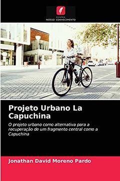 portada Projeto Urbano la Capuchina: O Projeto Urbano Como Alternativa Para a Recuperação de um Fragmento Central Como a Capuchina (en Portugués)