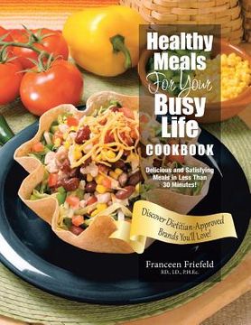 portada Healthy Meals For Your Busy Life Cookbook: Delicious and Satisfying Meals in Less Than 30 Minutes! Discover Dietitian-Approved Brands You'll Love! (en Inglés)