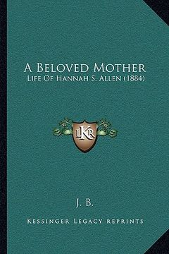 portada a beloved mother: life of hannah s. allen (1884) (in English)