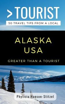 portada Greater Than a Tourist- Alaska USA: 50 Travel Tips from a Local (en Inglés)