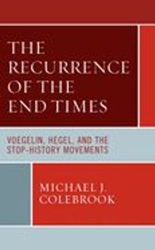 portada The Recurrence of the end Times: Voegelin, Hegel, and the Stop-History Movements