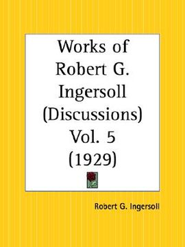 portada works of robert g. ingersoll: discussions part 5 (en Inglés)