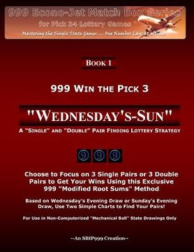 portada 999 Win the Pick 3: Wednesday's-Sun: A "Single" and "Double" Pair Finding Lottery Strategy (en Inglés)