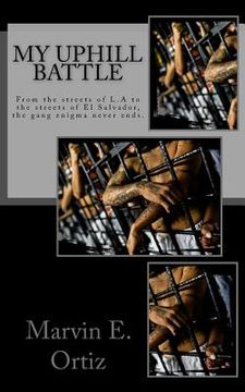 portada My Uphill Battle: A story about a former L.A gang member that all he seeks is the path of peace upon his release from prison, and deport (in English)