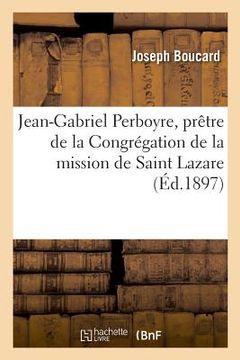 portada Vie Et Martyre Du Bienheureux Jean-Gabriel Perboyre: Prêtre de la Congrégation de la Mission de Saint Lazare (en Francés)
