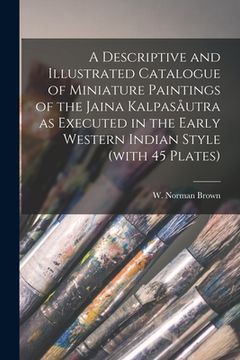 portada A Descriptive and Illustrated Catalogue of Miniature Paintings of the Jaina Kalpasåutra as Executed in the Early Western Indian Style (with 45 Plates) (en Inglés)