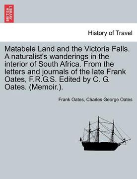 portada matabele land and the victoria falls. a naturalist's wanderings in the interior of south africa. from the letters and journals of the late frank oates (in English)