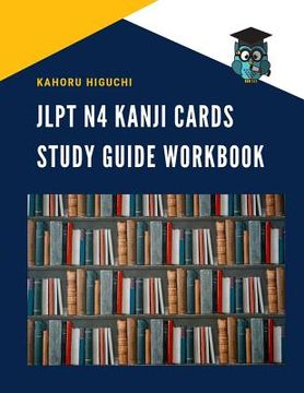 portada Jlpt N4 Kanji Cards Study Guide Workbook: Practice Reading Full Vocabulary Flashcards for New Japanese Language Proficiency Test N4, N5 with Kana and (in English)