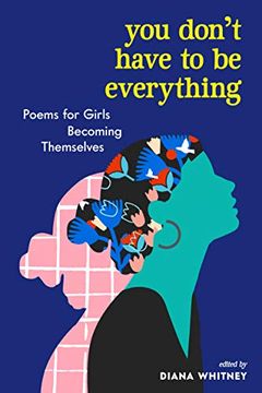 portada You Don'T Have to be Everything: Poems for Girls Becoming Themselves (en Inglés)