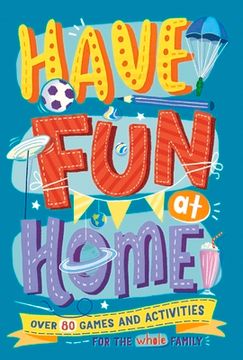 portada Have Fun at Home: Over 80 Games and Activities for the Whole Family