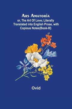portada Ars Amatoria; or, The Art Of Love; Literally Translated into English Prose, with Copious Notes (Book-III) (en Inglés)