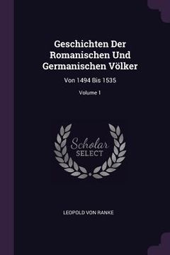 portada Geschichten Der Romanischen Und Germanischen Völker: Von 1494 Bis 1535; Volume 1 (en Inglés)