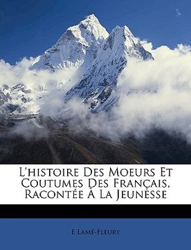 portada L'histoire Des Moeurs Et Coutumes Des Français, Racontée À La Jeunesse (en Francés)