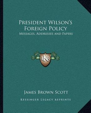 portada president wilson's foreign policy: messages, addresses and papers (en Inglés)