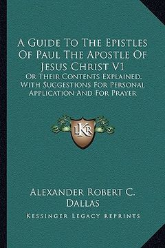 portada a guide to the epistles of paul the apostle of jesus christ v1: or their contents explained, with suggestions for personal application and for praye (en Inglés)