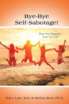 portada Bye-Bye Self-Sabotage!: Drop Your Baggage - Love Your Life (en Inglés)