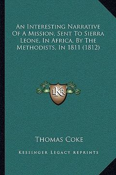 portada an interesting narrative of a mission, sent to sierra leone, in africa, by the methodists, in 1811 (1812) (en Inglés)