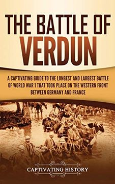 portada The Battle of Verdun: A Captivating Guide to the Longest and Largest Battle of World war 1 That Took Place on the Western Front Between Germany and France (en Inglés)