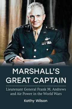 portada Marshall's Great Captain: Lieutenant General Frank M. Andrews and Air Power in the World Wars (en Inglés)