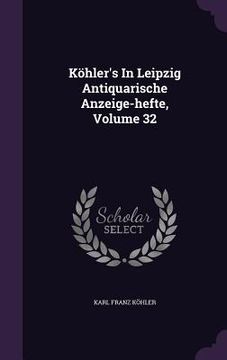 portada Köhler's In Leipzig Antiquarische Anzeige-hefte, Volume 32 (in English)