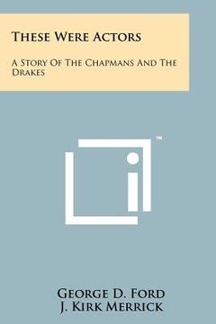 portada these were actors: a story of the chapmans and the drakes (en Inglés)