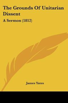 portada the grounds of unitarian dissent: a sermon (1812) (in English)