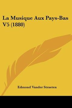 portada La Musique Aux Pays-Bas V5 (1880) (en Francés)