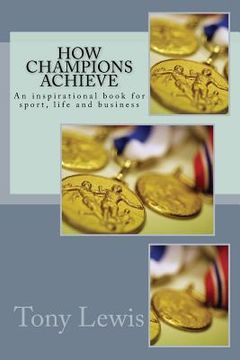 portada How Champions Achieve: An inspirational book for sport, life and business (en Inglés)
