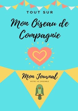 portada Tout Sur Mon Animal de Compagnie -Oiseau: Mon Journal - Notre Vie Ensemble