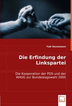 portada Die Erfindung der Linkspartei: Die Kooperation der PDS und der WASG zur Bundestagswahl 2005