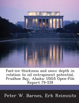 portada Fast-Ice Thickness and Snow Depth in Relation to Oil Entrapment Potential, Prudhoe Bay, Alaska: Usgs Open-File Report 79-539 (en Inglés)